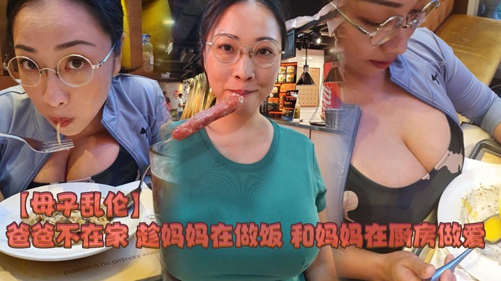 【母子乱伦】爸爸不在家 趁妈妈在做饭 和妈妈在厨房做爱